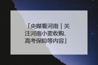 央媒看河南｜关注河南小麦收购、高考保障等内容